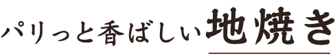 パリっと香ばしい地焼き