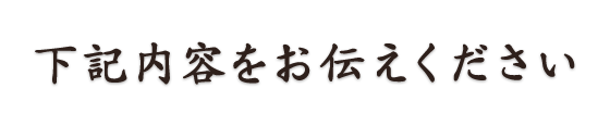 下記内容をお伝えください